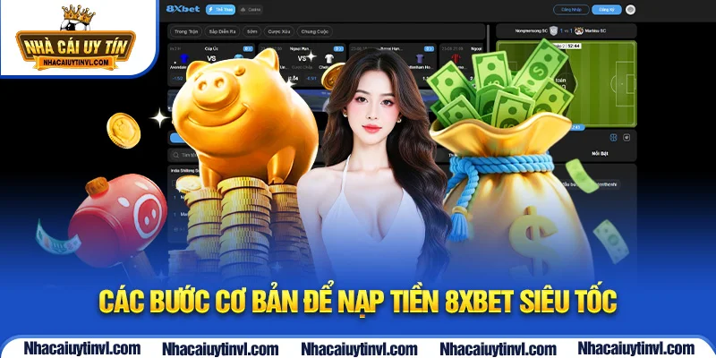 Các bước cơ bản để nạp tiền 8Xbet siêu tốc